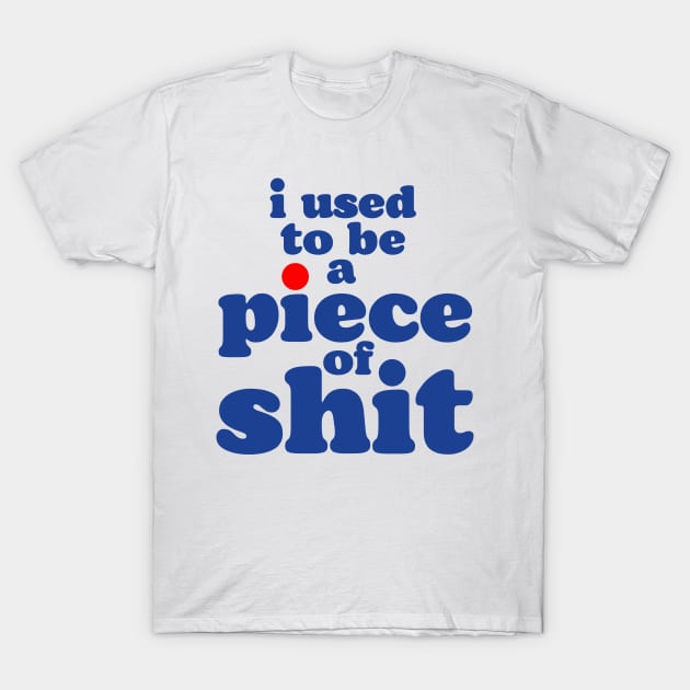 I Used To Be a Piece of Shit T-Shirt by darklordpug